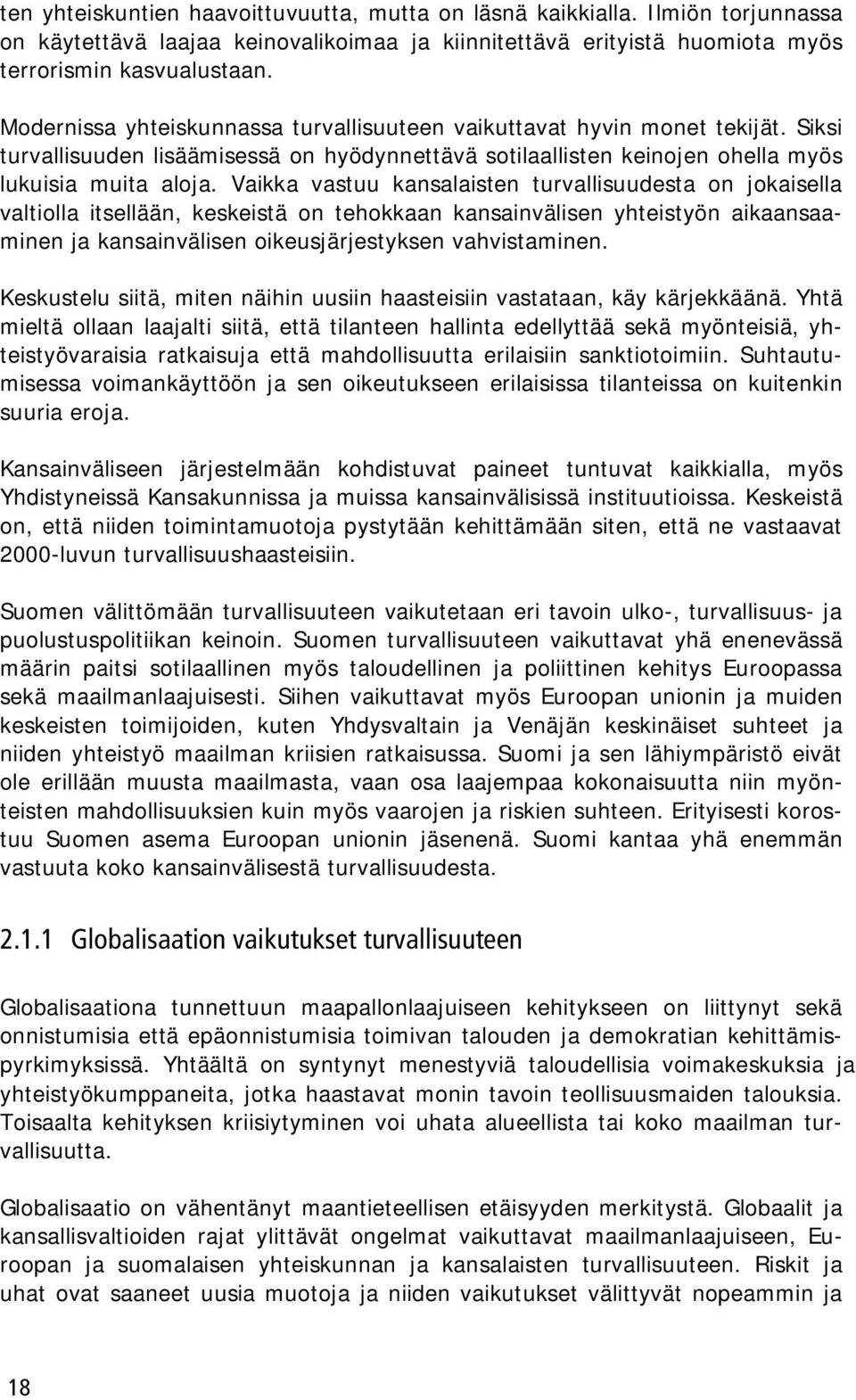 Vaikka vastuu kansalaisten turvallisuudesta on jokaisella valtiolla itsellään, keskeistä on tehokkaan kansainvälisen yhteistyön aikaansaaminen ja kansainvälisen oikeusjärjestyksen vahvistaminen.