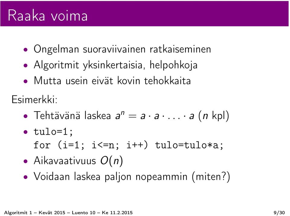 a... a (n kpl) tulo=1; for (i=1; i<=n; i++) tulo=tulo*a; Aikavaativuus O(n)