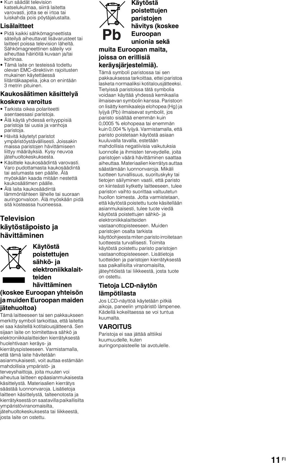 Tämä laite on testeissä todettu olevan EMC-direktiivin rajoitusten mukainen käytettäessä liitäntäkaapelia, joka on enintään 3 metrin pituinen.