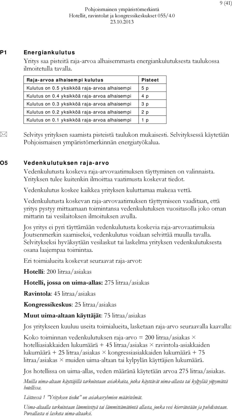 1 yksikköä raja-arvoa alhaisempi Pisteet 5 p 4 p 3 p 2 p 1 p Selvitys yrityksen saamista pisteistä taulukon mukaisesti. Selvityksessä käytetään Pohjoismaisen ympäristömerkinnän energiatyökalua.