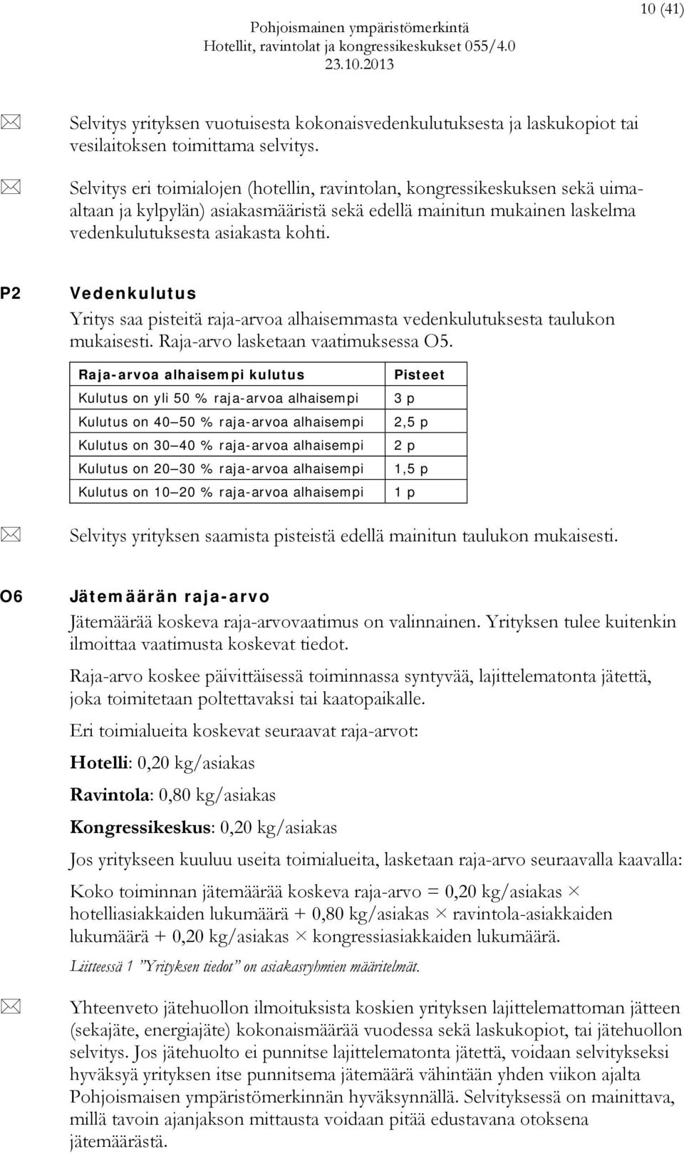 P2 Vedenkulutus Yritys saa pisteitä raja-arvoa alhaisemmasta vedenkulutuksesta taulukon mukaisesti. Raja-arvo lasketaan vaatimuksessa O5.