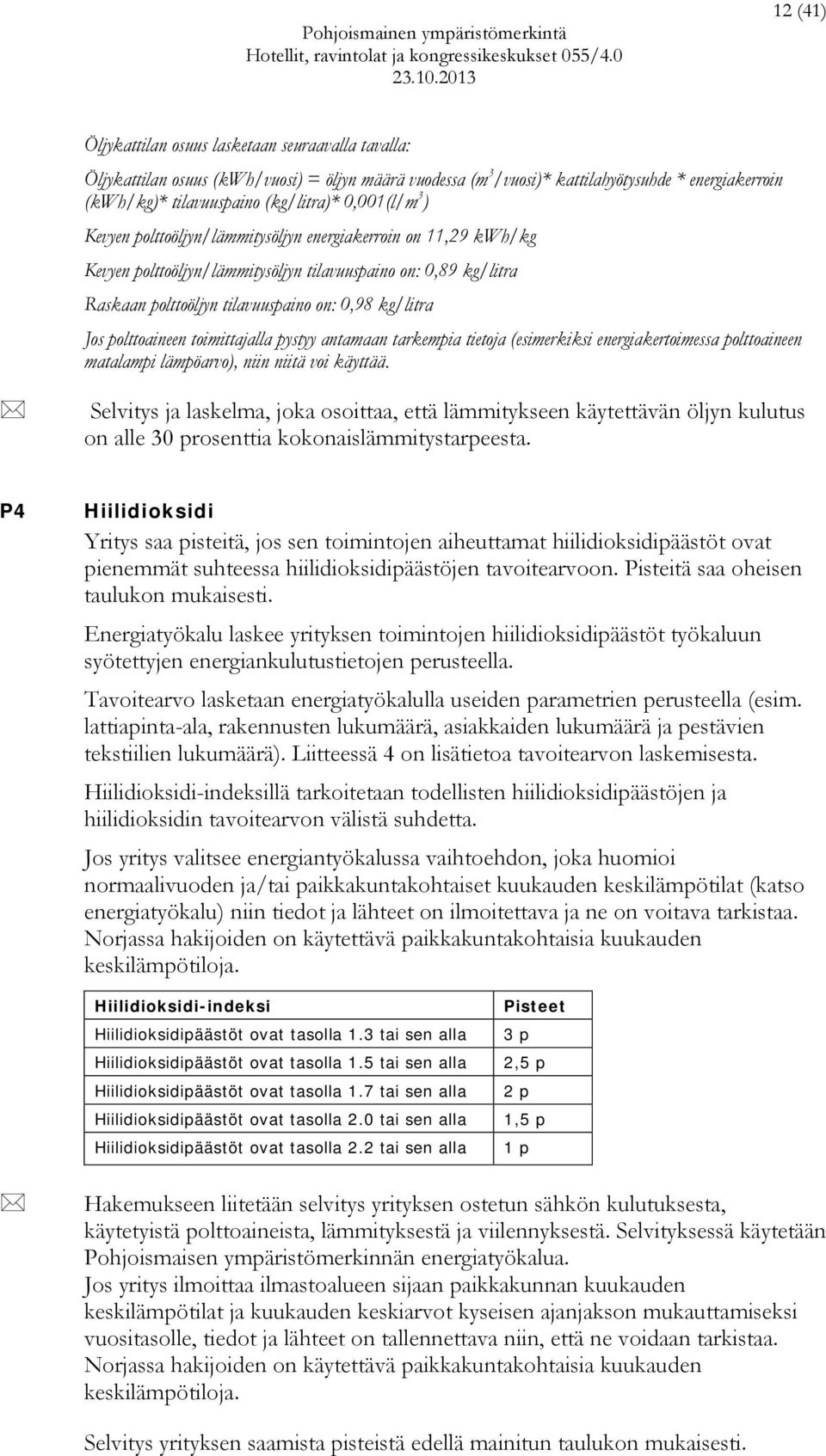 polttoaineen toimittajalla pystyy antamaan tarkempia tietoja (esimerkiksi energiakertoimessa polttoaineen matalampi lämpöarvo), niin niitä voi käyttää.