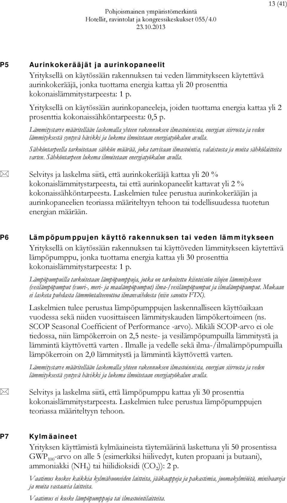 Lämmitystarve määritellään laskemalla yhteen rakennuksen ilmastoinnista, energian siirrosta ja veden lämmityksestä syntyvä hävikki ja lukema ilmoitetaan energiatyökalun avulla.