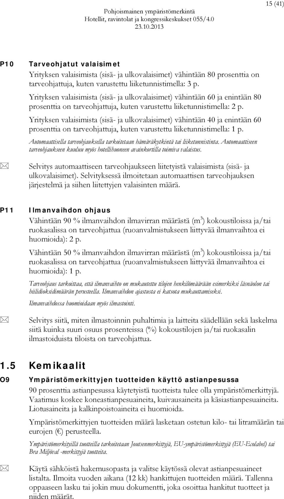 Yrityksen valaisimista (sisä- ja ulkovalaisimet) vähintään 40 ja enintään 60 prosenttia on tarveohjattuja, kuten varustettu liiketunnistimella: 1 p.