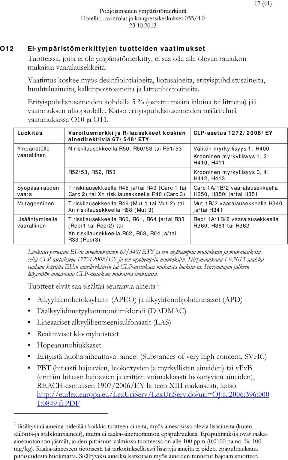 Erityispuhdistusaineiden kohdalla 5 % (ostettu määrä kiloina tai litroina) jää vaatimuksen ulkopuolelle. Katso erityispuhdistusaineiden määritelmä vaatimuksissa O10 ja O11.