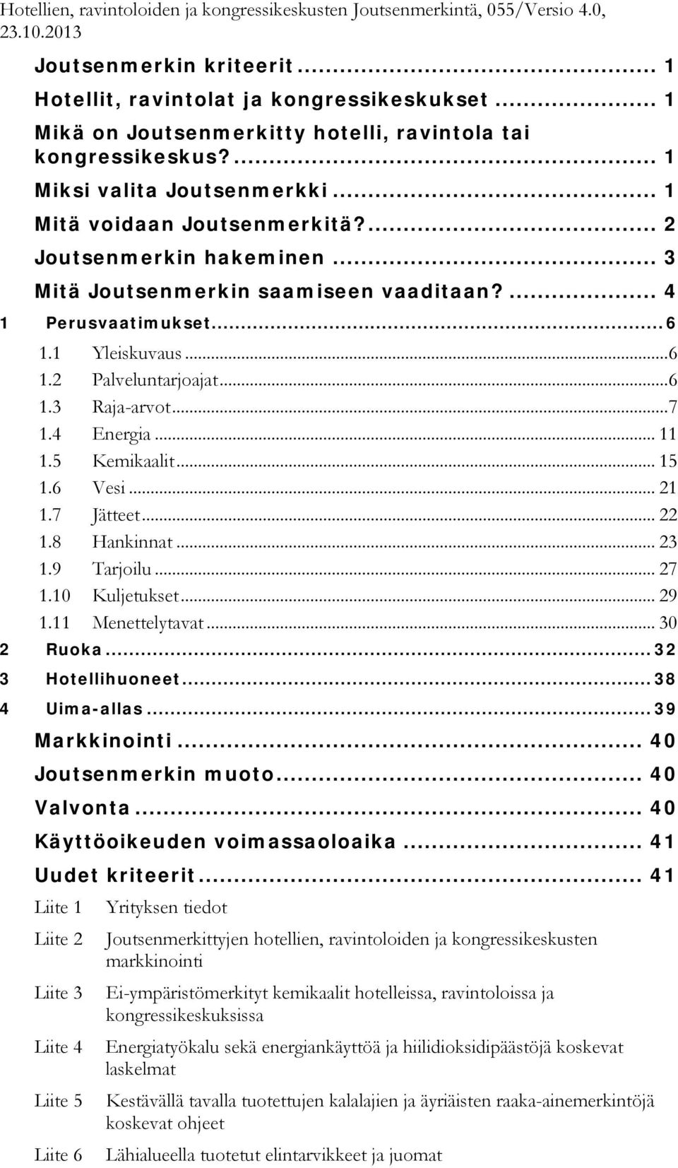 .. 3 Mitä Joutsenmerkin saamiseen vaaditaan?... 4 1 Perusvaatimukset... 6 1.1 Yleiskuvaus... 6 1.2 Palveluntarjoajat... 6 1.3 Raja-arvot... 7 1.4 Energia... 11 1.5 Kemikaalit... 15 1.6 Vesi... 21 1.