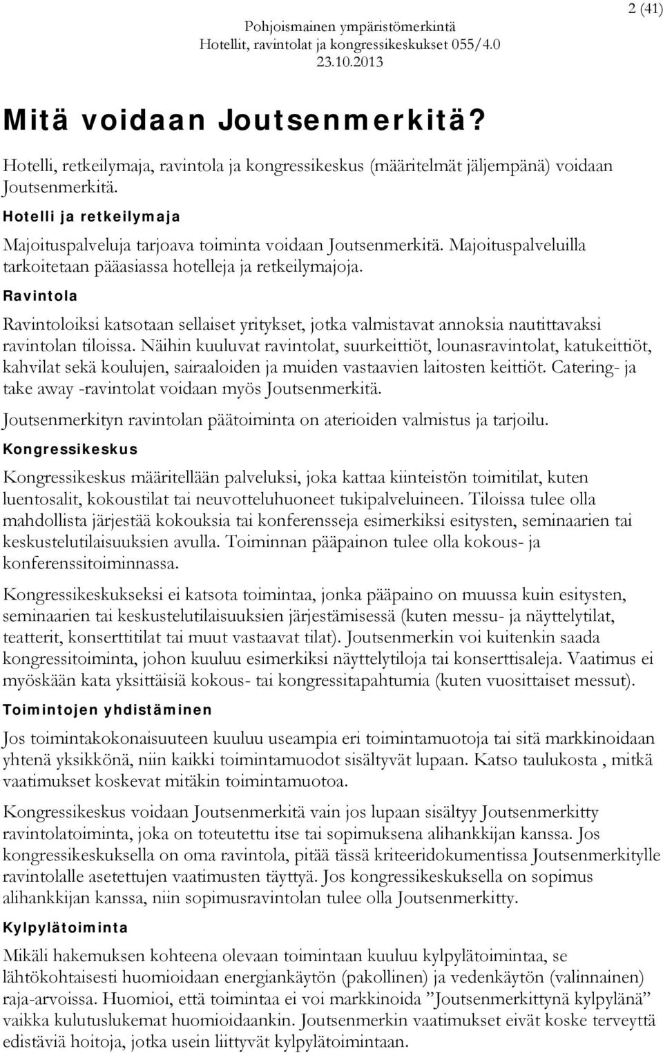 Ravintola Ravintoloiksi katsotaan sellaiset yritykset, jotka valmistavat annoksia nautittavaksi ravintolan tiloissa.