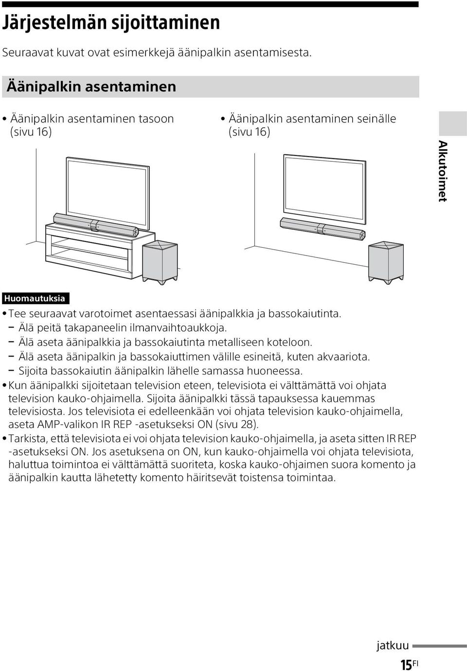 Älä peitä takapaneelin ilmanvaihtoaukkoja. Älä aseta äänipalkkia ja bassokaiutinta metalliseen koteloon. Älä aseta äänipalkin ja bassokaiuttimen välille esineitä, kuten akvaariota.