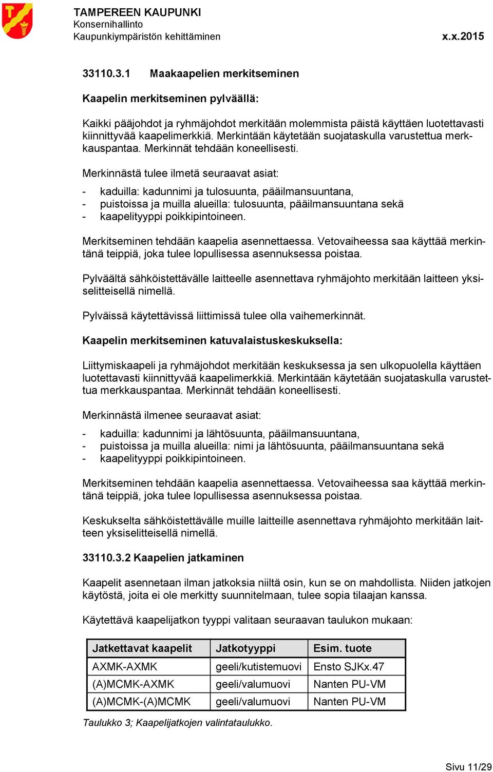 Merkinnästä tulee ilmetä seuraavat asiat: - kaduilla: kadunnimi ja tulosuunta, pääilmansuuntana, - puistoissa ja muilla alueilla: tulosuunta, pääilmansuuntana sekä - kaapelityyppi poikkipintoineen.