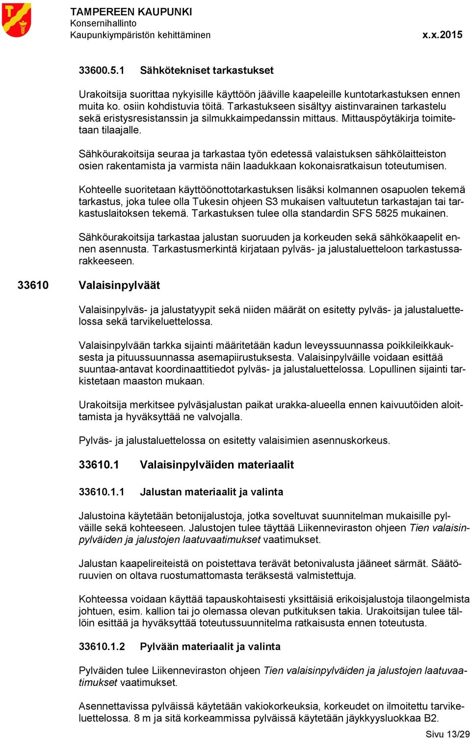 Sähköurakoitsija seuraa ja tarkastaa työn edetessä valaistuksen sähkölaitteiston osien rakentamista ja varmista näin laadukkaan kokonaisratkaisun toteutumisen.