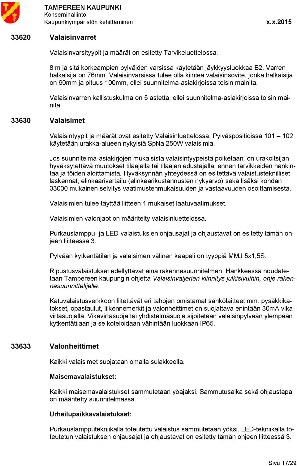 Valaisinvarren kallistuskulma on 5 astetta, ellei suunnitelma-asiakirjoissa toisin mainita. Valaisintyypit ja määrät ovat esitetty Valaisinluettelossa.