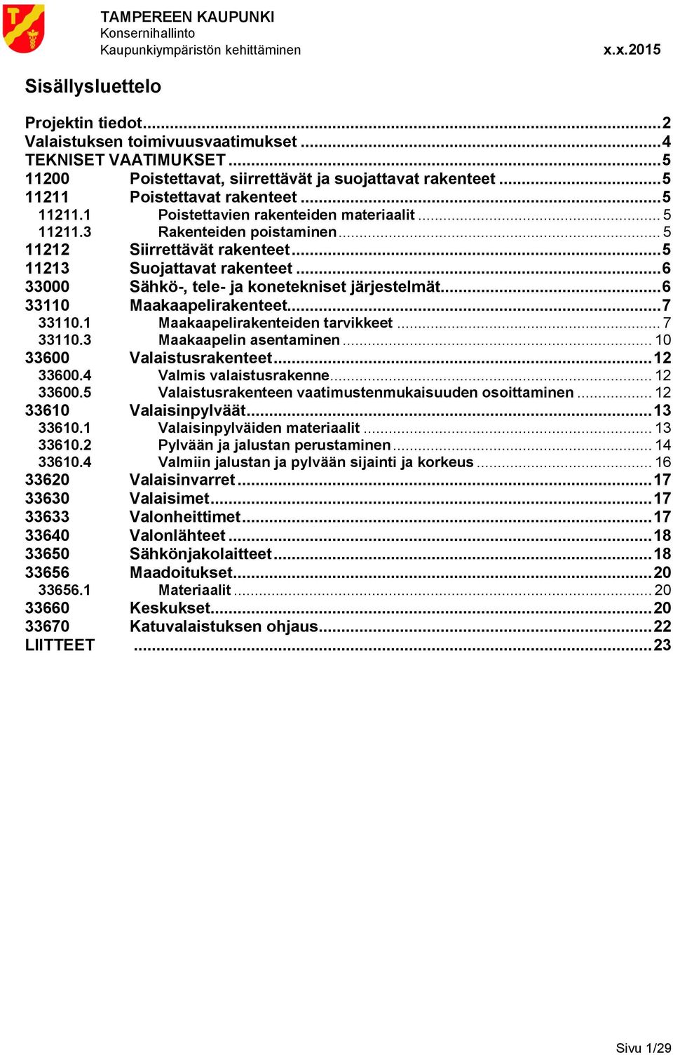 .. 6 33000 Sähkö-, tele- ja konetekniset järjestelmät... 6 33110 Maakaapelirakenteet... 7 33110.1 Maakaapelirakenteiden tarvikkeet... 7 33110.3 Maakaapelin asentaminen... 10 33600 Valaistusrakenteet.