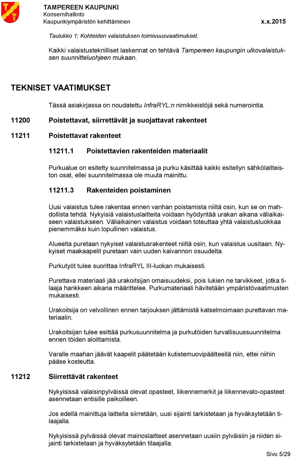 1 Poistettavien rakenteiden materiaalit Purkualue on esitetty suunnitelmassa ja purku käsittää kaikki esitellyn sähkölaitteiston osat, ellei suunnitelmassa ole muuta mainittu. 11211.