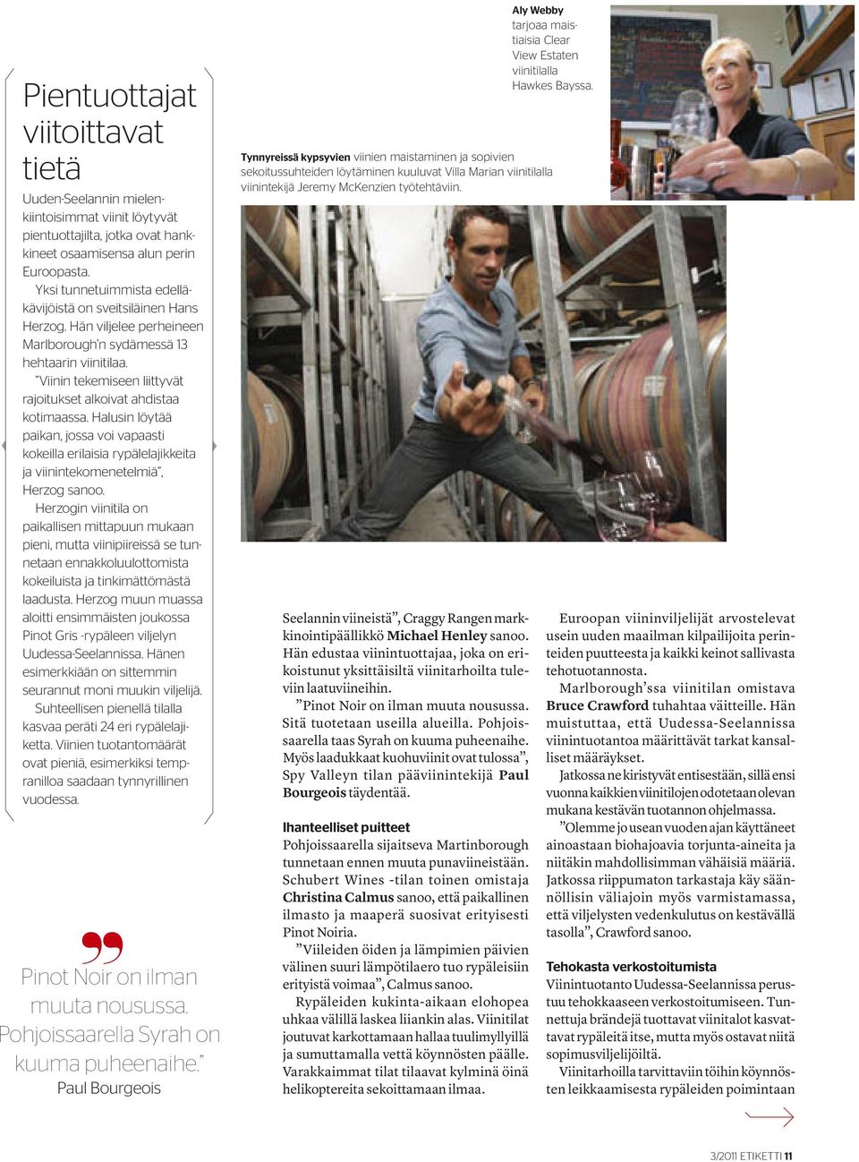 Viinin tekemiseen liittyvät rajoitukset alkoivat ahdistaa kotimaassa. Halusin löytää paikan, jossa voi vapaasti kokeilla erilaisia rypälelajikkeita ja viinintekomenetelmiä, Herzog sanoo.