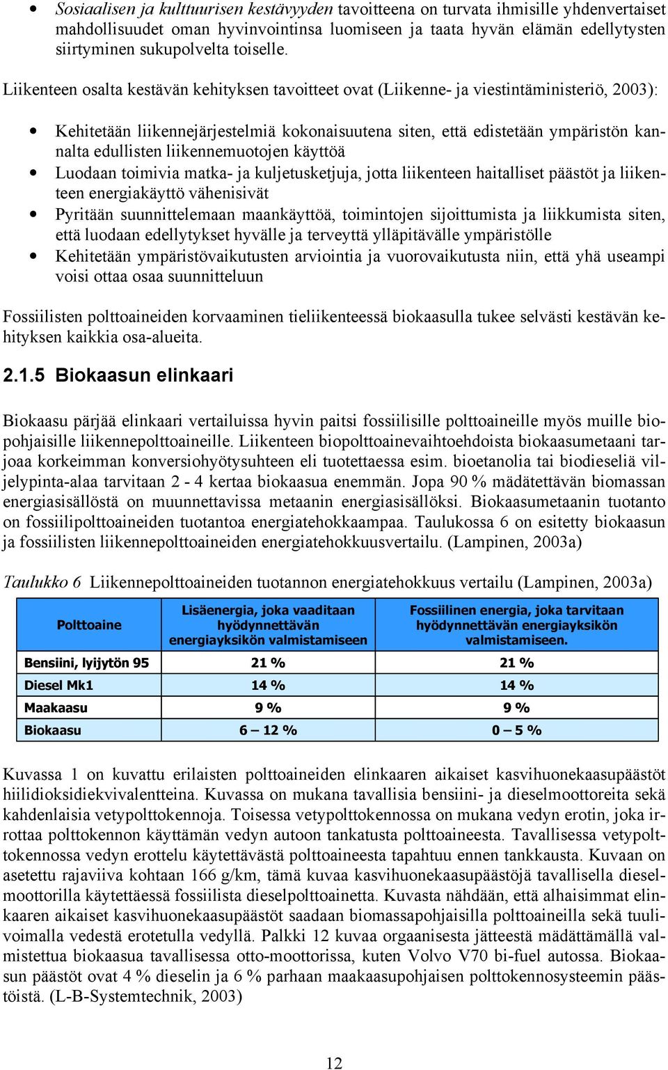 Liikenteen osalta kestävän kehityksen tavoitteet ovat (Liikenne- ja viestintäministeriö, 2003): Kehitetään liikennejärjestelmiä kokonaisuutena siten, että edistetään ympäristön kannalta edullisten