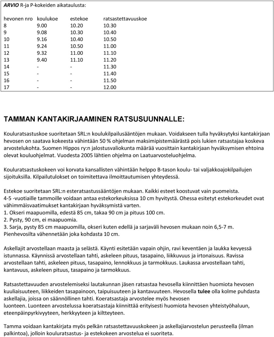 Voidakseen tulla hyväksytyksi kantakirjaan hevosen on saatava kokeesta vähintään 50 % ohjelman maksimipistemäärästä pois lukien ratsastajaa koskeva arvostelukohta.