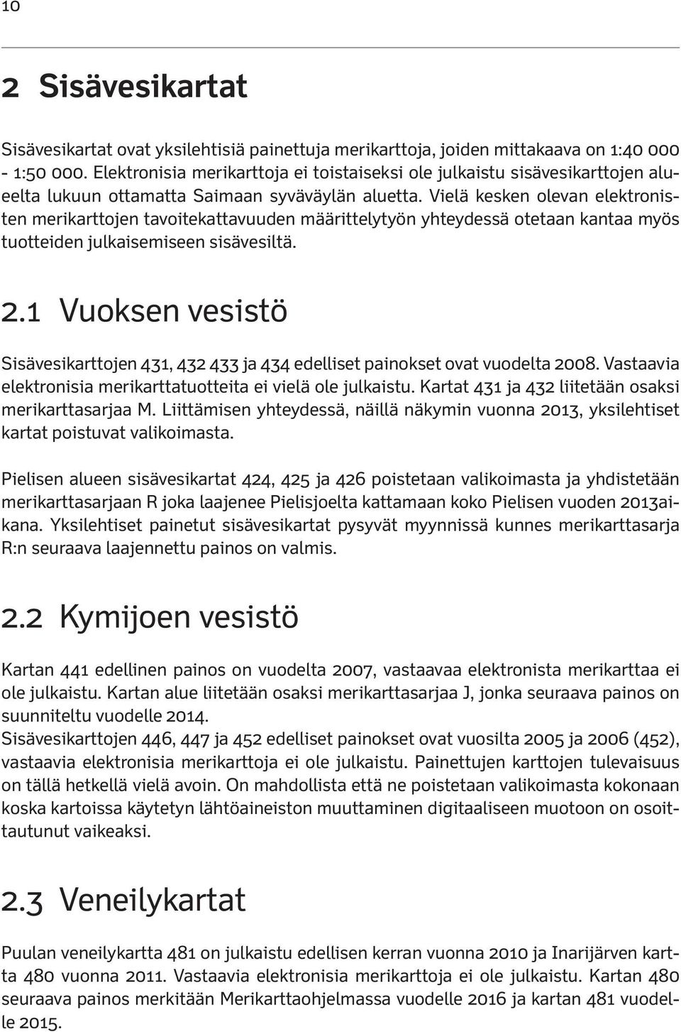 Vielä kesken olevan elektronisten merikarttojen tavoitekattavuuden määrittelytyön yhteydessä otetaan kantaa myös tuotteiden julkaisemiseen sisävesiltä. 2.