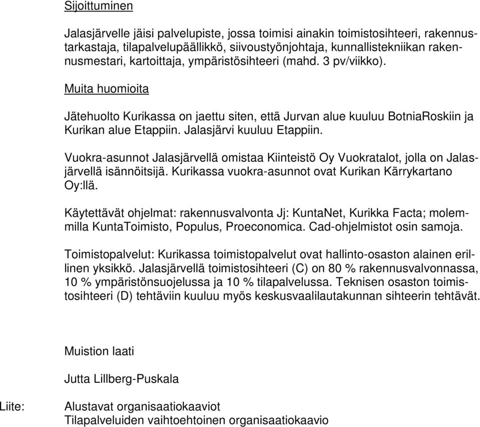 Vuokra-asunnot Jalasjärvellä omistaa Kiinteistö Oy Vuokratalot, jolla on Jalasjärvellä isännöitsijä. Kurikassa vuokra-asunnot ovat Kurikan Kärrykartano Oy:llä.