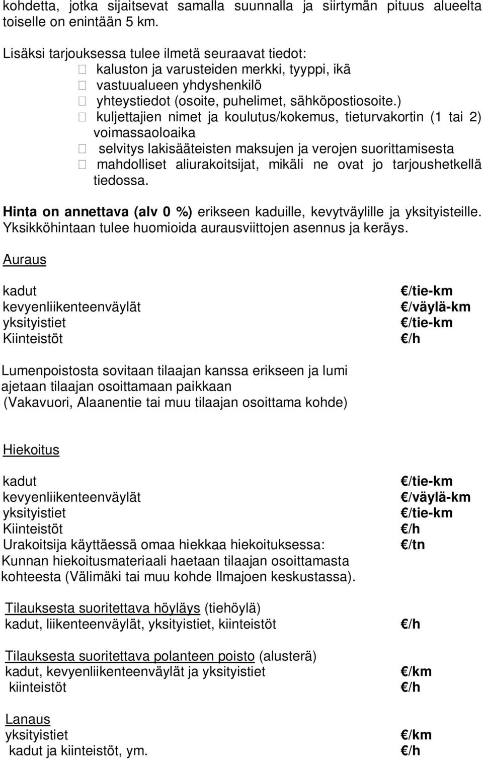 ) kuljettajien nimet ja koulutus/kokemus, tieturvakortin (1 tai 2) voimassaoloaika selvitys lakisääteisten maksujen ja verojen suorittamisesta mahdolliset aliurakoitsijat, mikäli ne ovat jo