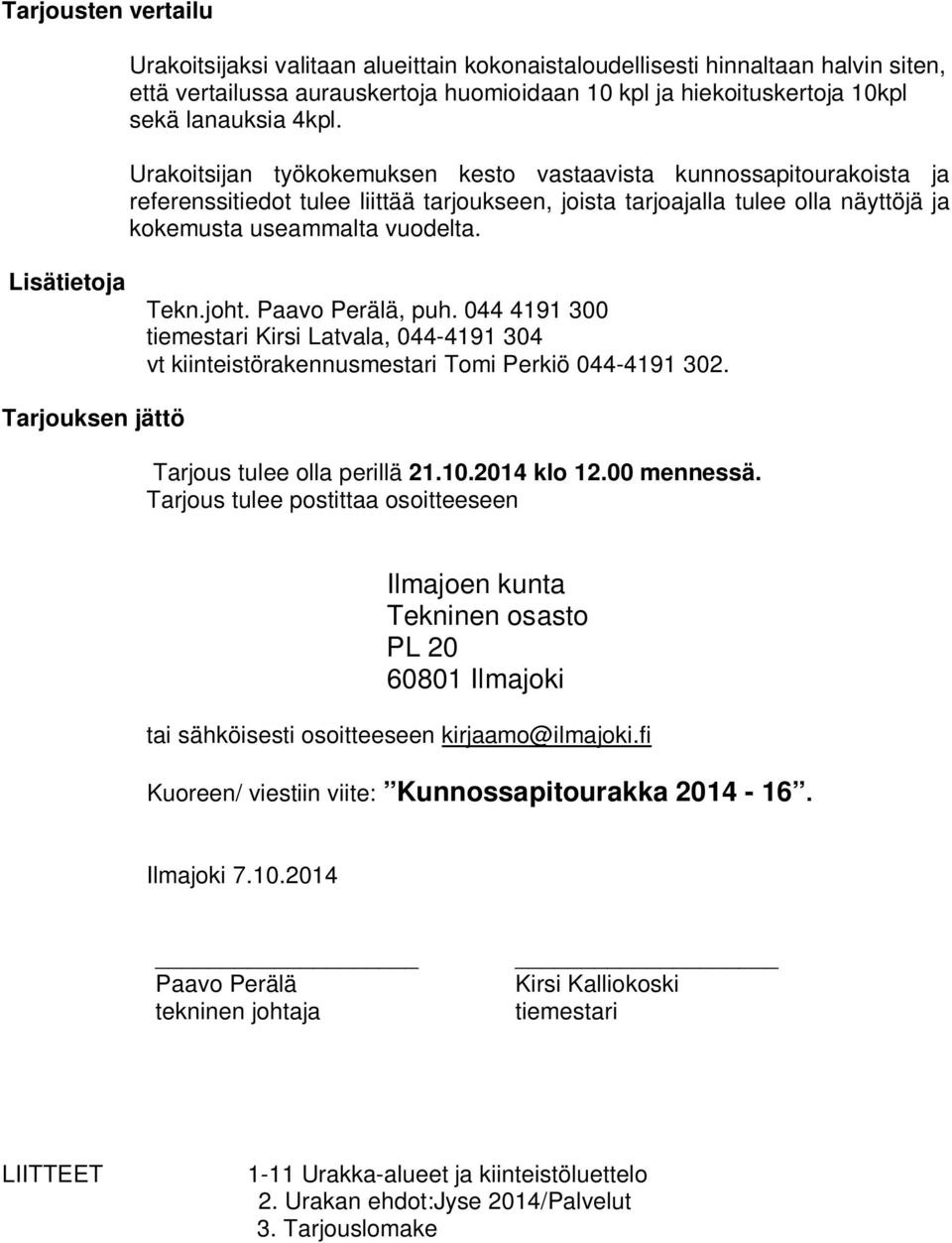 Lisätietoja Tekn.joht. Paavo Perälä, puh. 044 4191 300 tiemestari Kirsi Latvala, 044-4191 304 vt kiinteistörakennusmestari Tomi Perkiö 044-4191 302. Tarjouksen jättö Tarjous tulee olla perillä 21.10.