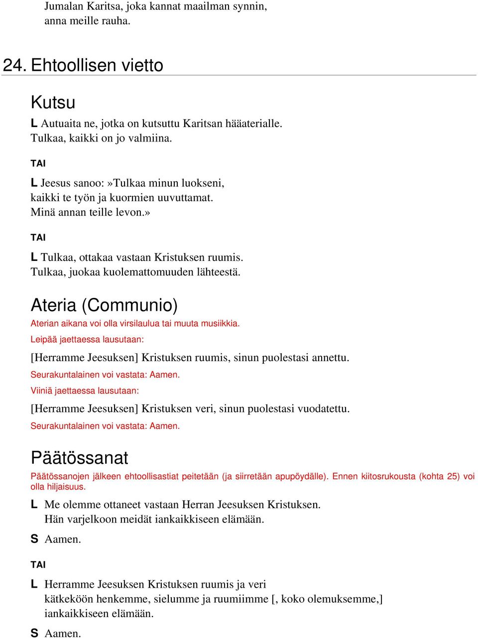 Ateria (Communio) Aterian aikana voi olla virsilaulua tai muuta musiikkia. eipää jaettaessa lausutaan: [Herramme Jeesuksen] Kristuksen ruumis, sinun puolestasi annettu.