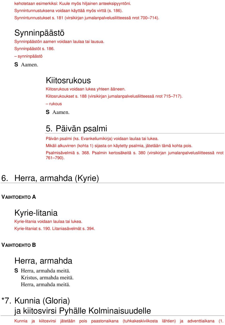 188 (virsikirjan jumalanpalvelusliitteessä nrot 715 717). rukous Aamen. 5. Päivän psalmi Päivän psalmi (ks. Evankeliumikirja) voidaan laulaa tai lukea.