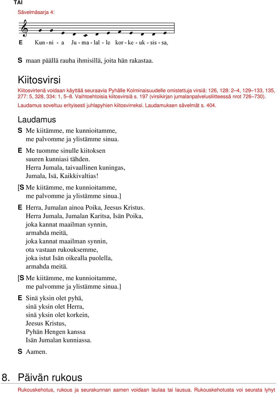 197 (virsikirjan jumalanpalvelusliitteessä nrot 726 730). audamus soveltuu erityisesti juhlapyhien kiitosvirreksi. audamuksen sävelmät s. 404.