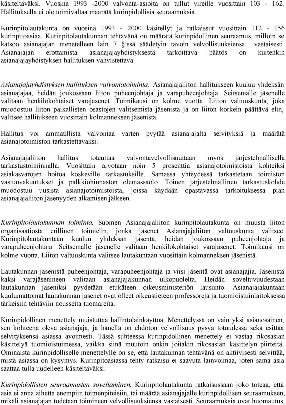 Kurinpitolautakunnan tehtävänä on määrätä kurinpidollinen seuraamus, milloin se katsoo asianajajan menetelleen lain 7 :ssä säädetyin tavoin velvollisuuksiensa vastaisesti.