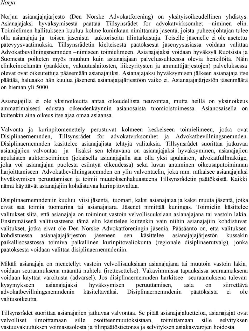 Toiselle jäsenelle ei ole asetettu pätevyysvaatimuksia. Tillsynsrådetin kielteisestä päätöksestä jäsenyysasiassa voidaan valittaa Advokatbevillningsnemnden nimiseen toimielimeen.