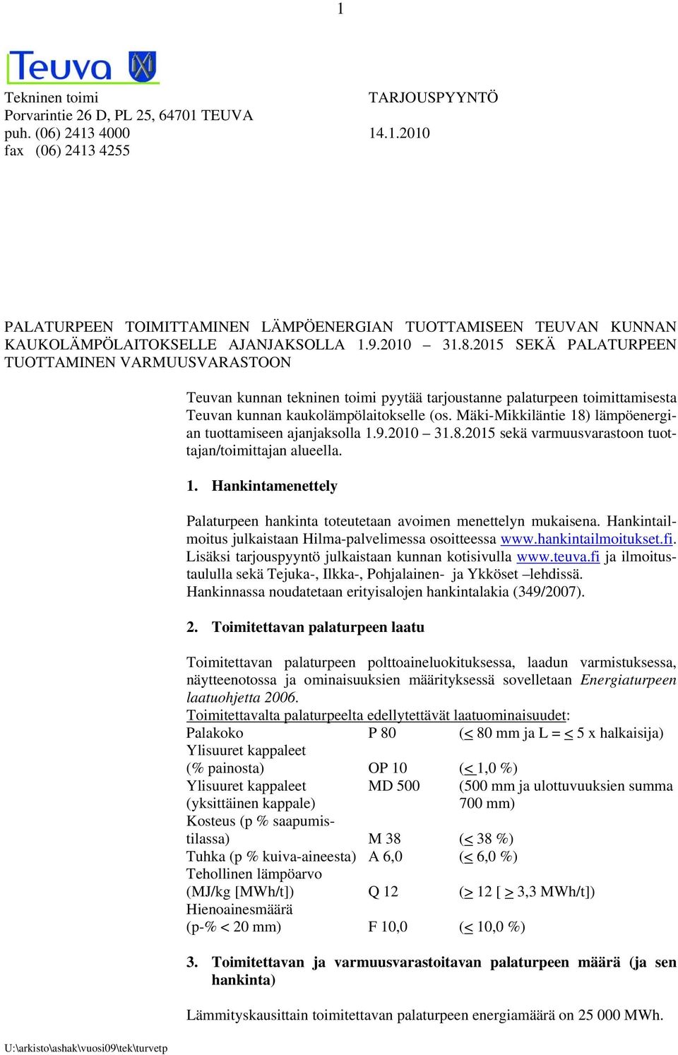 Mäki-Mikkiläntie 18) lämpöenergian tuottamiseen ajanjaksolla 1.9.2010 31.8.2015 sekä varmuusvarastoon tuottajan/toimittajan alueella. 1. Hankintamenettely Palaturpeen hankinta toteutetaan avoimen menettelyn mukaisena.