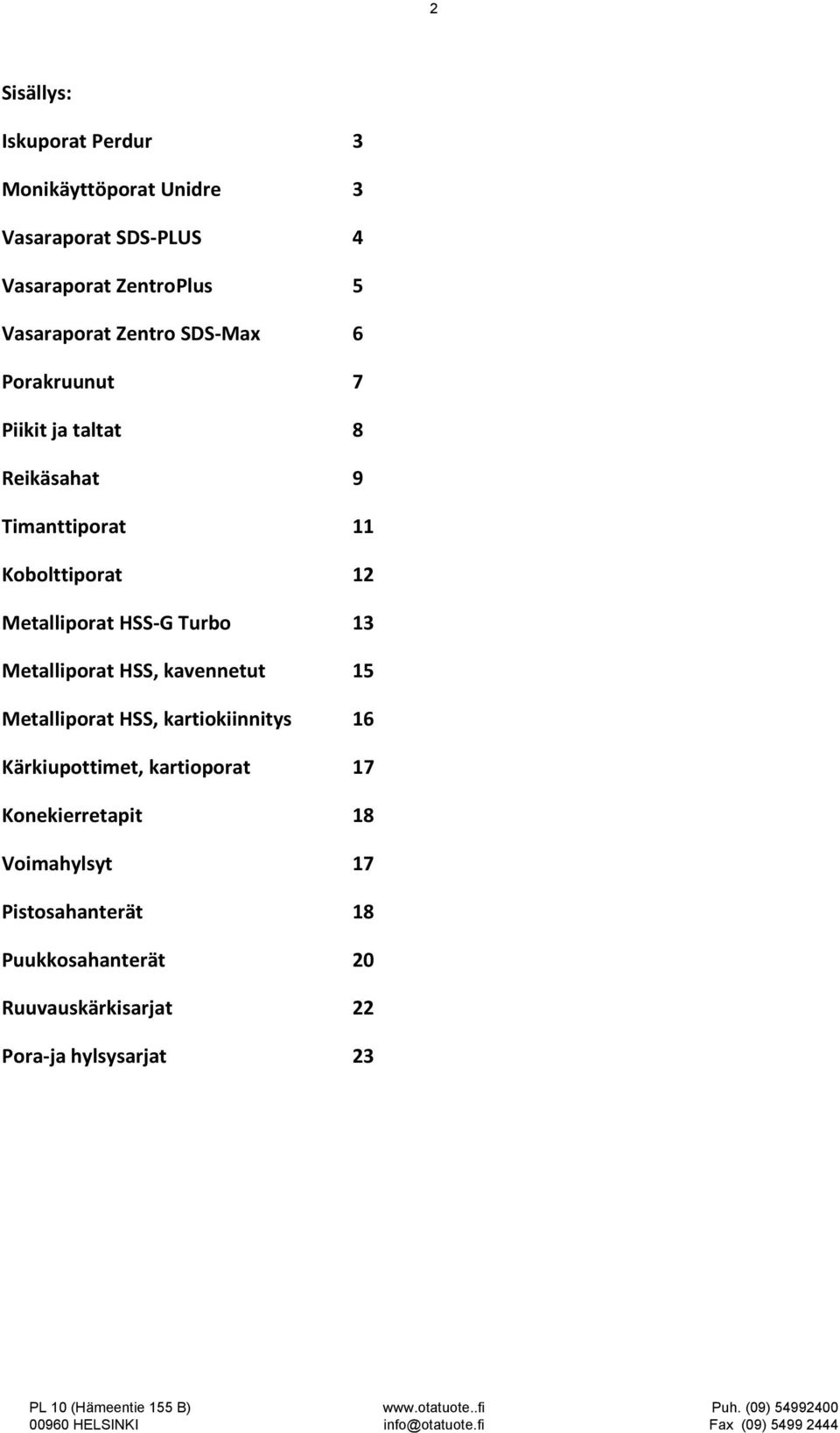 Metalliporat HSS-G Turbo 13 Metalliporat HSS, kavennetut 15 Metalliporat HSS, kartiokiinnitys 16 Kärkiupottimet,