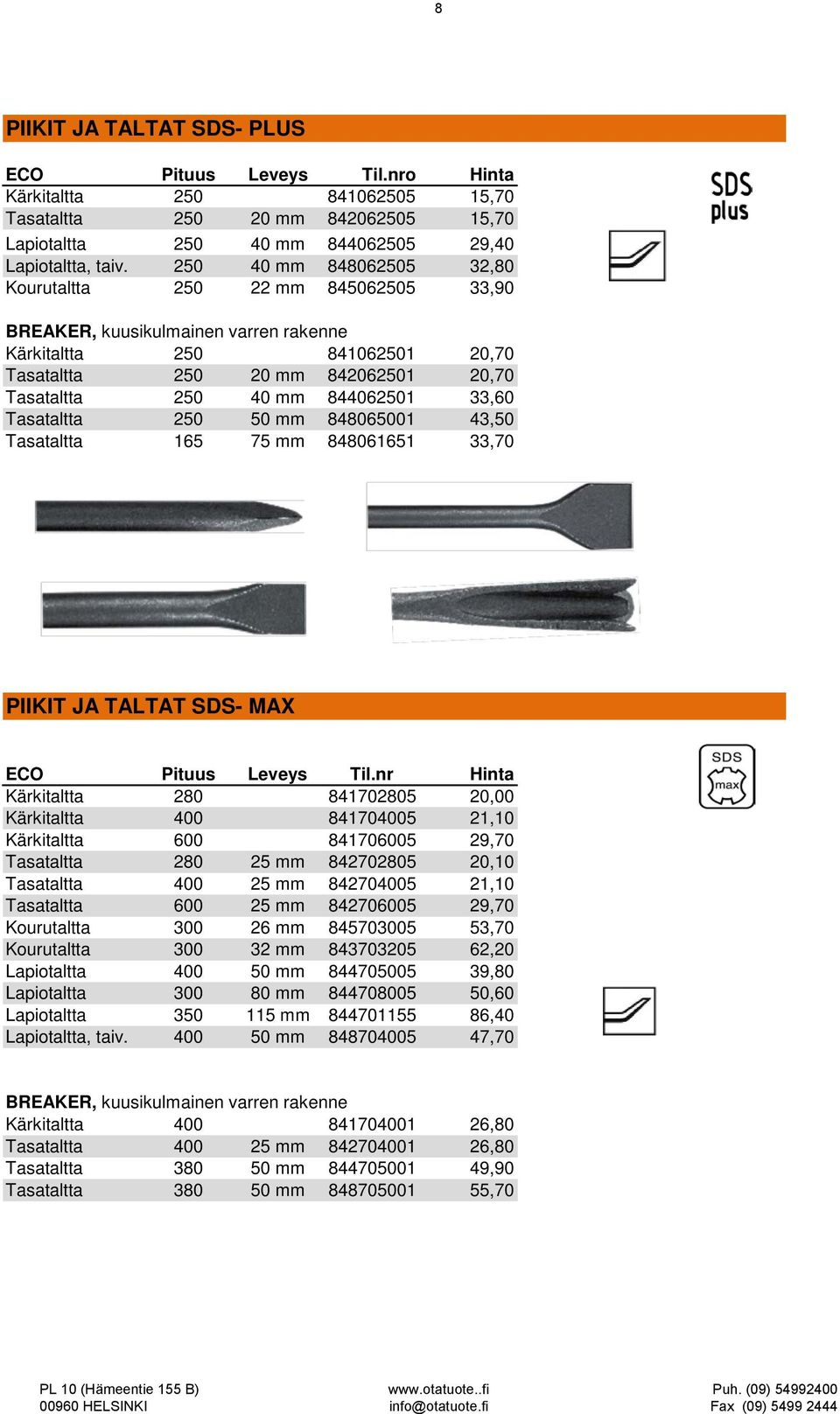 Tasataltta 250 50 848065001 43,50 Tasataltta 165 75 848061651 33,70 PIIKIT JA TALTAT SDS- MAX ECO Pituus Leveys Kärkitaltta 280 841702805 20,00 Kärkitaltta 400 841704005 21,10 Kärkitaltta 600