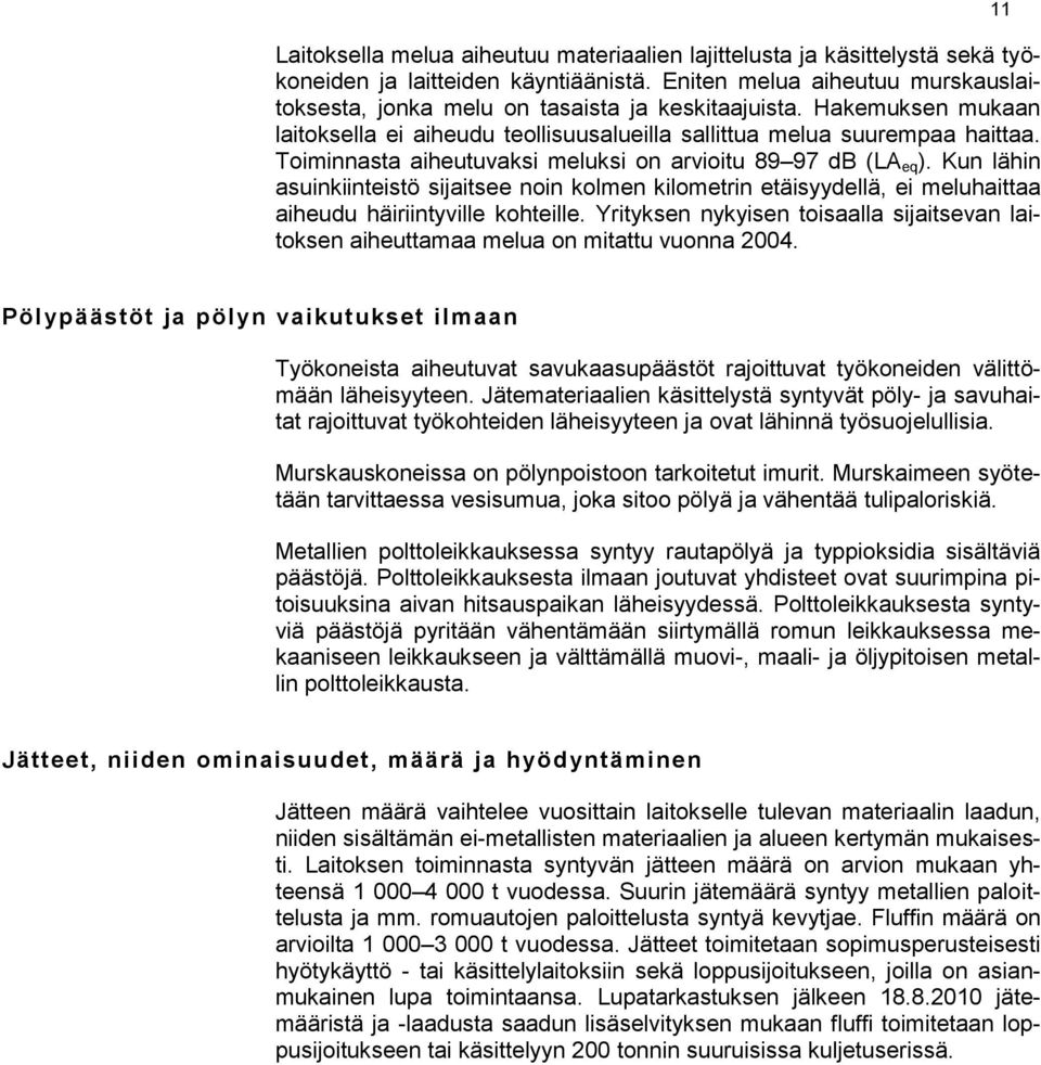 Kun lähin asuinkiinteistö sijaitsee noin kolmen kilometrin etäisyydellä, ei meluhaittaa aiheudu häiriintyville kohteille.
