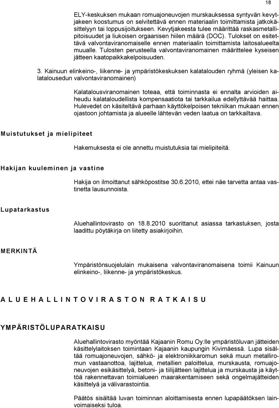 Tulosten perusteella valvontaviranomainen määrittelee kyseisen jätteen kaatopaikkakelpoisuuden. 3.