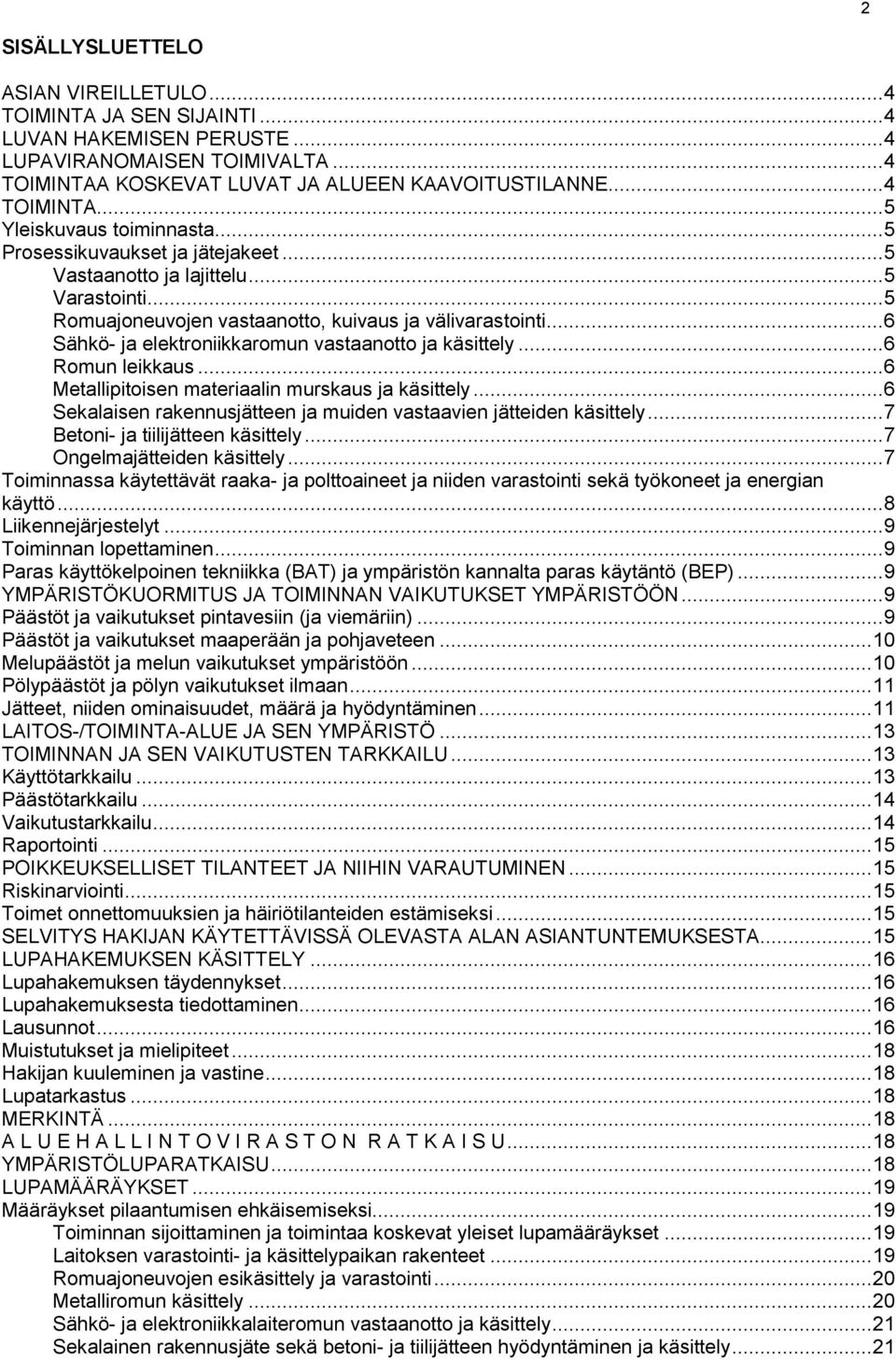 .. 6 Sähkö- ja elektroniikkaromun vastaanotto ja käsittely... 6 Romun leikkaus... 6 Metallipitoisen materiaalin murskaus ja käsittely.