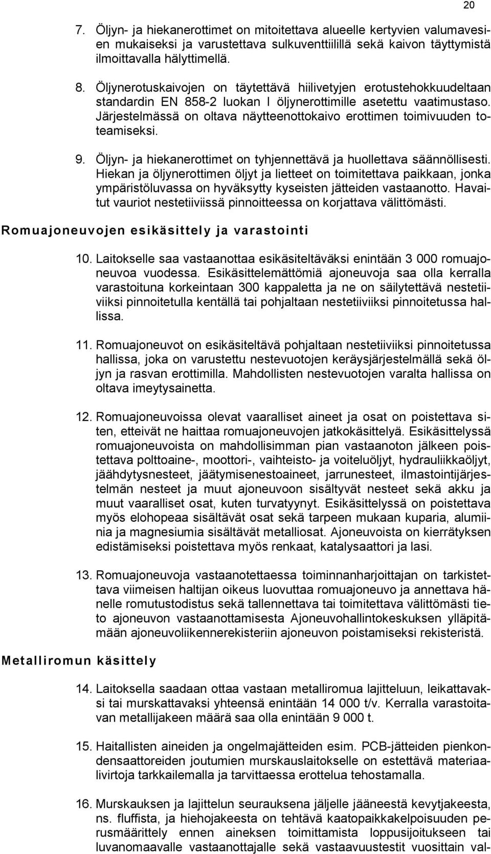 Järjestelmässä on oltava näytteenottokaivo erottimen toimivuuden toteamiseksi. 9. Öljyn- ja hiekanerottimet on tyhjennettävä ja huollettava säännöllisesti.