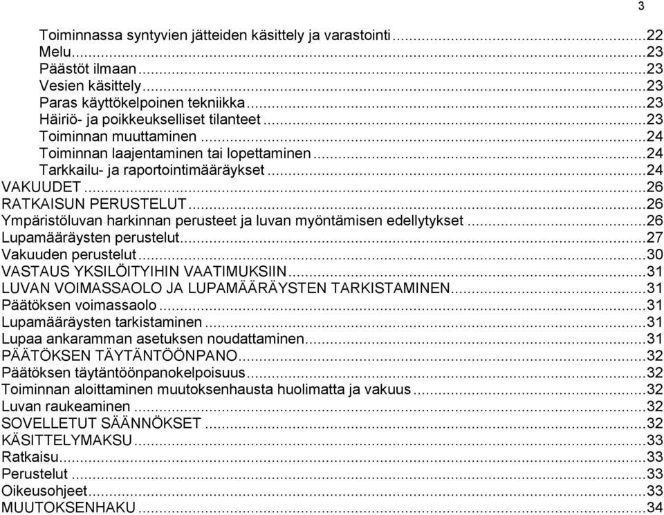 .. 26 Ympäristöluvan harkinnan perusteet ja luvan myöntämisen edellytykset... 26 Lupamääräysten perustelut... 27 Vakuuden perustelut... 30 VASTAUS YKSILÖITYIHIN VAATIMUKSIIN.