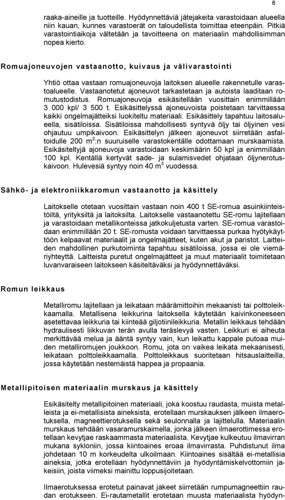 6 Romuajoneuvojen vastaanotto, kuivaus ja välivarastointi Yhtiö ottaa vastaan romuajoneuvoja laitoksen alueelle rakennetulle varastoalueelle.
