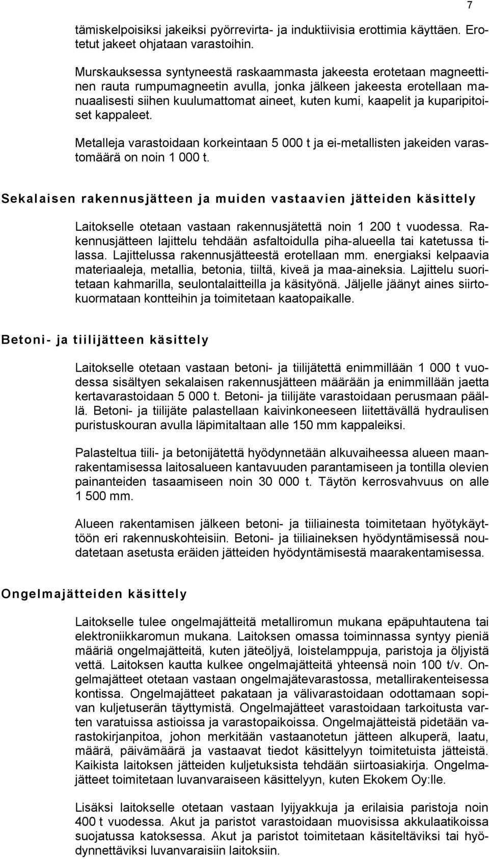 ja kuparipitoiset kappaleet. Metalleja varastoidaan korkeintaan 5 000 t ja ei-metallisten jakeiden varastomäärä on noin 1 000 t.