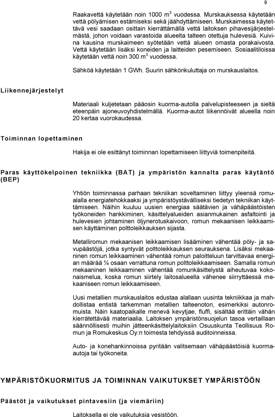 Kuivina kausina murskaimeen syötetään vettä alueen omasta porakaivosta. Vettä käytetään lisäksi koneiden ja laitteiden pesemiseen. Sosiaalitiloissa käytetään vettä noin 300 m 3 vuodessa.