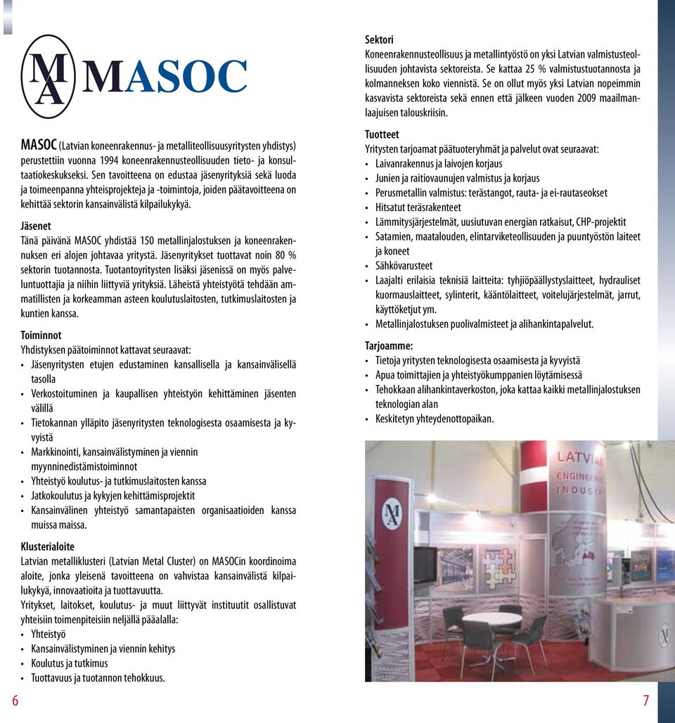 Jäsenet Tänä päivänä MASOC yhdistää 150 metallinjalostuksen ja koneenrakennuksen eri alojen johtavaa yritystä. Jäsenyritykset tuottavat noin 80 % sektorin tuotannosta.