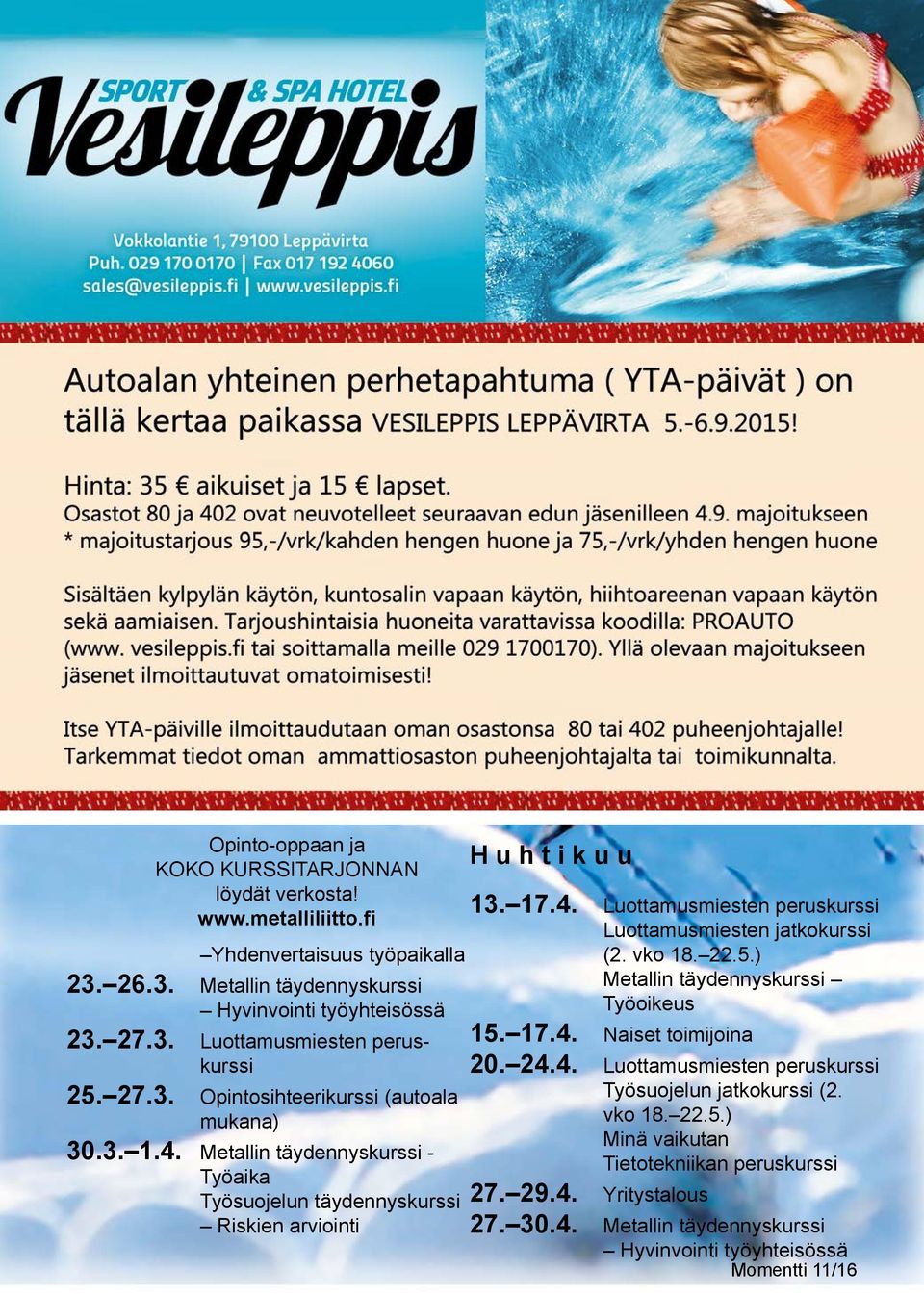 vko 18. 22.5.) Metallin täydennyskurssi Työoikeus 15. 17.4. Naiset toimijoina 20. 24.4. Luottamusmiesten peruskurssi Työsuojelun jatkokurssi (2. vko 18. 22.5.) Minä vaikutan Tietotekniikan peruskurssi 27.