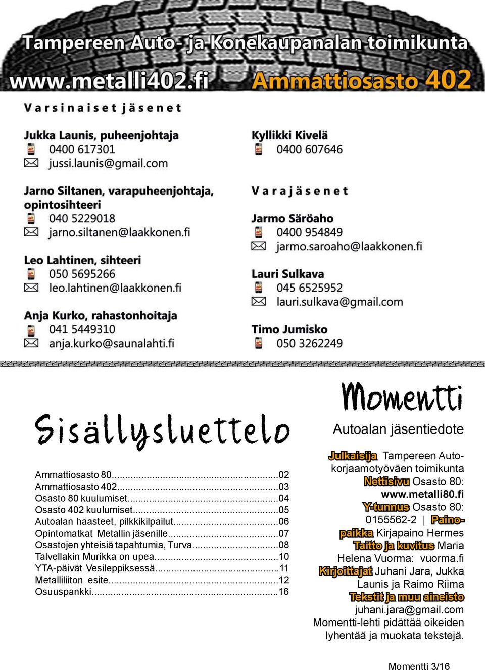 ..16 Momentti Autoalan jäsentiedote Julkaisija Tampereen Autokorjaamotyöväen toimikunta Nettisivu Osasto 80: www.metalli80.