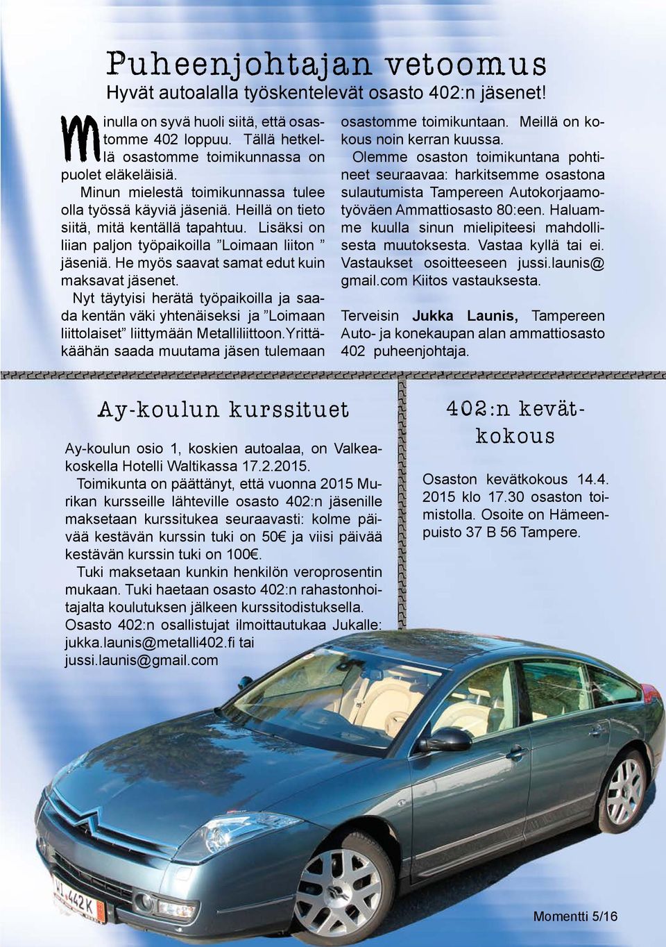 He myös saavat samat edut kuin maksavat jäsenet. Nyt täytyisi herätä työpaikoilla ja saada kentän väki yhtenäiseksi ja Loimaan liittolaiset liittymään Metalliliittoon.