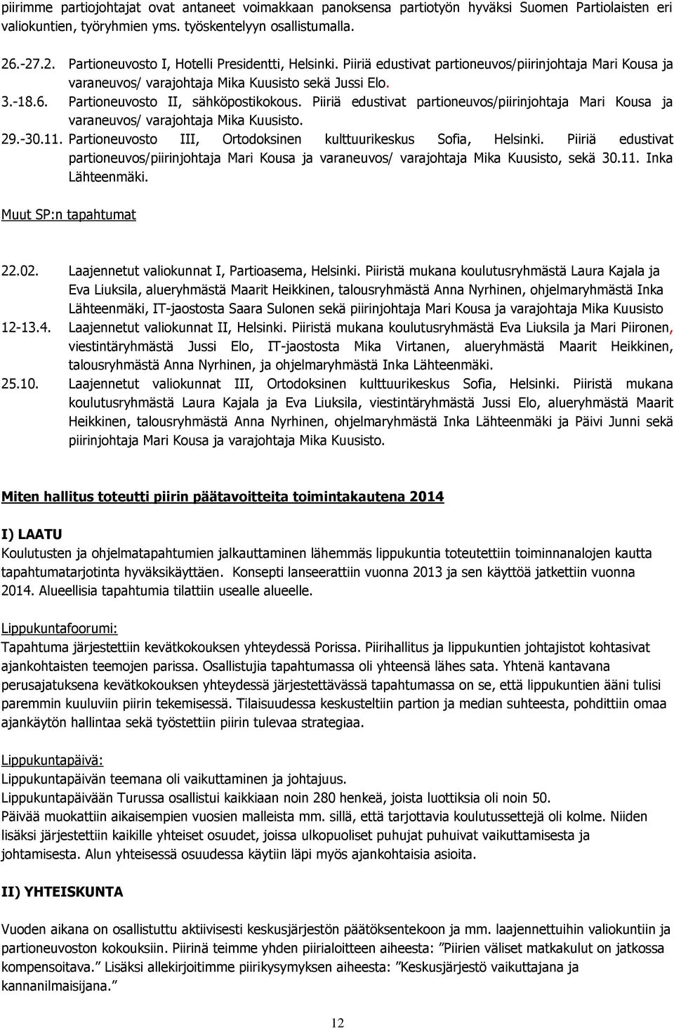 Partioneuvosto II, sähköpostikokous. Piiriä edustivat partioneuvos/piirinjohtaja Mari Kousa ja varaneuvos/ varajohtaja Mika Kuusisto. 29.-30.11.