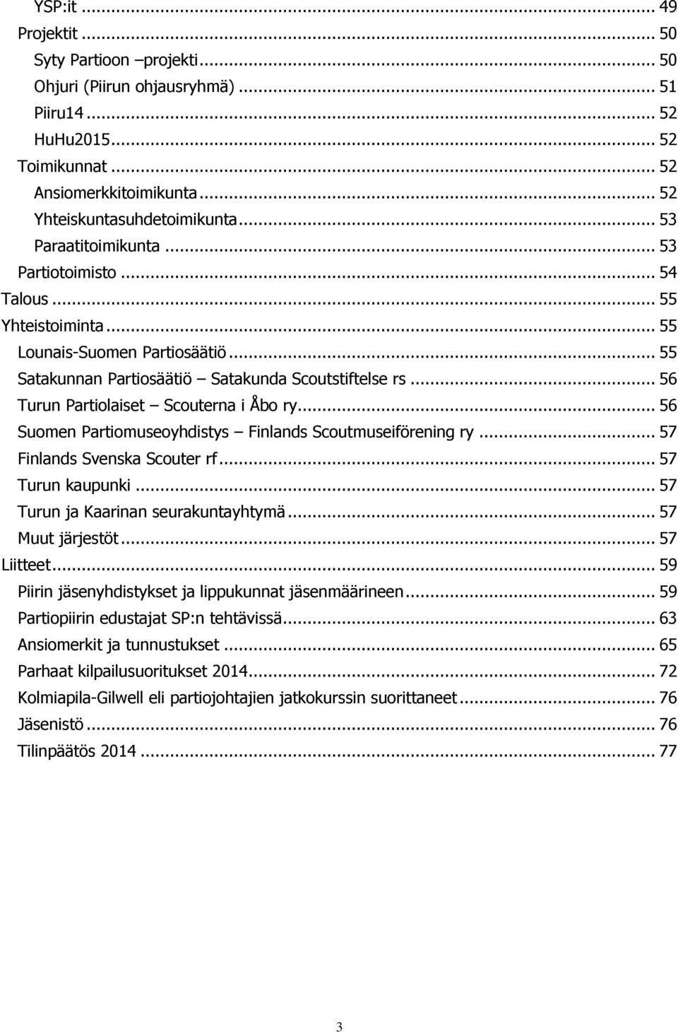 .. 56 Turun Partiolaiset Scouterna i Åbo ry... 56 Suomen Partiomuseoyhdistys Finlands Scoutmuseiförening ry... 57 Finlands Svenska Scouter rf... 57 Turun kaupunki.