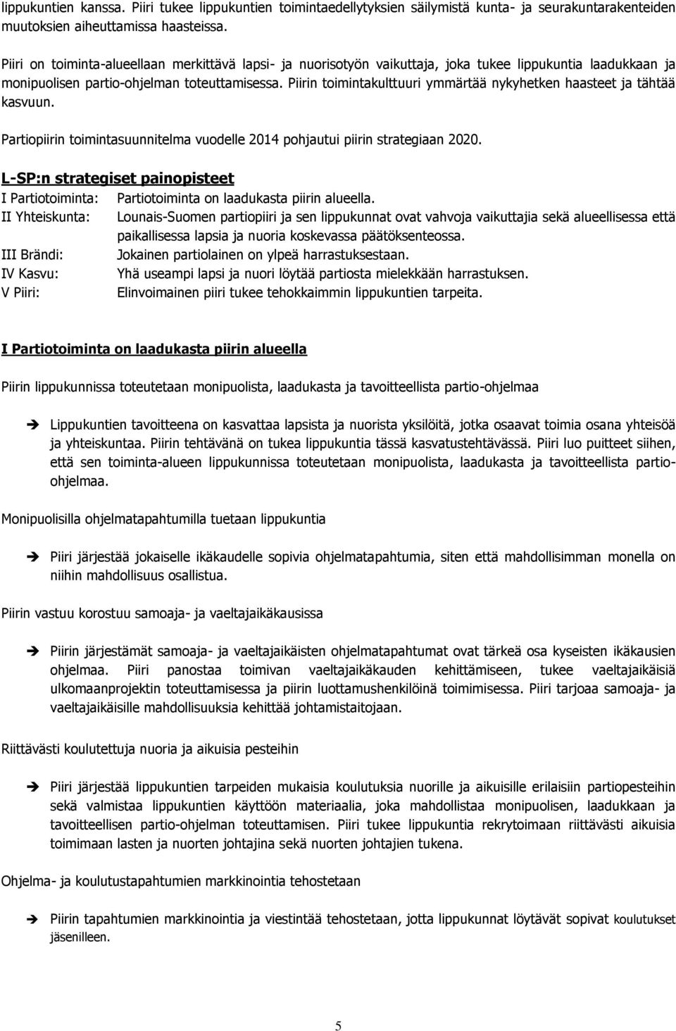 Piirin toimintakulttuuri ymmärtää nykyhetken haasteet ja tähtää kasvuun. Partiopiirin toimintasuunnitelma vuodelle 2014 pohjautui piirin strategiaan 2020.