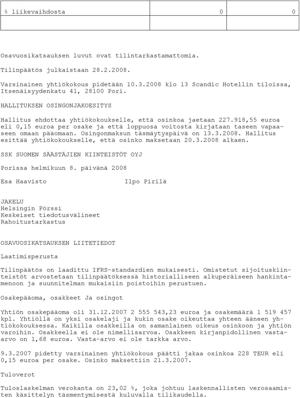 918,55 euroa eli 0,15 euroa per osake ja että loppuosa voitosta kirjataan taseen vapaaseen omaan pääomaan. Osingonmaksun täsmäytyspäivä on 13.3.2008.