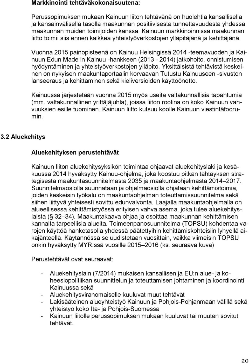 Vuonna 2015 painopisteenä on Kainuu Helsingissä 2014 -teemavuoden ja Kainuun Edun Made in Kainuu -hankkeen (2013-2014) jatkohoito, onnistumisen hyödyntäminen ja yhteistyöverkostojen ylläpito.