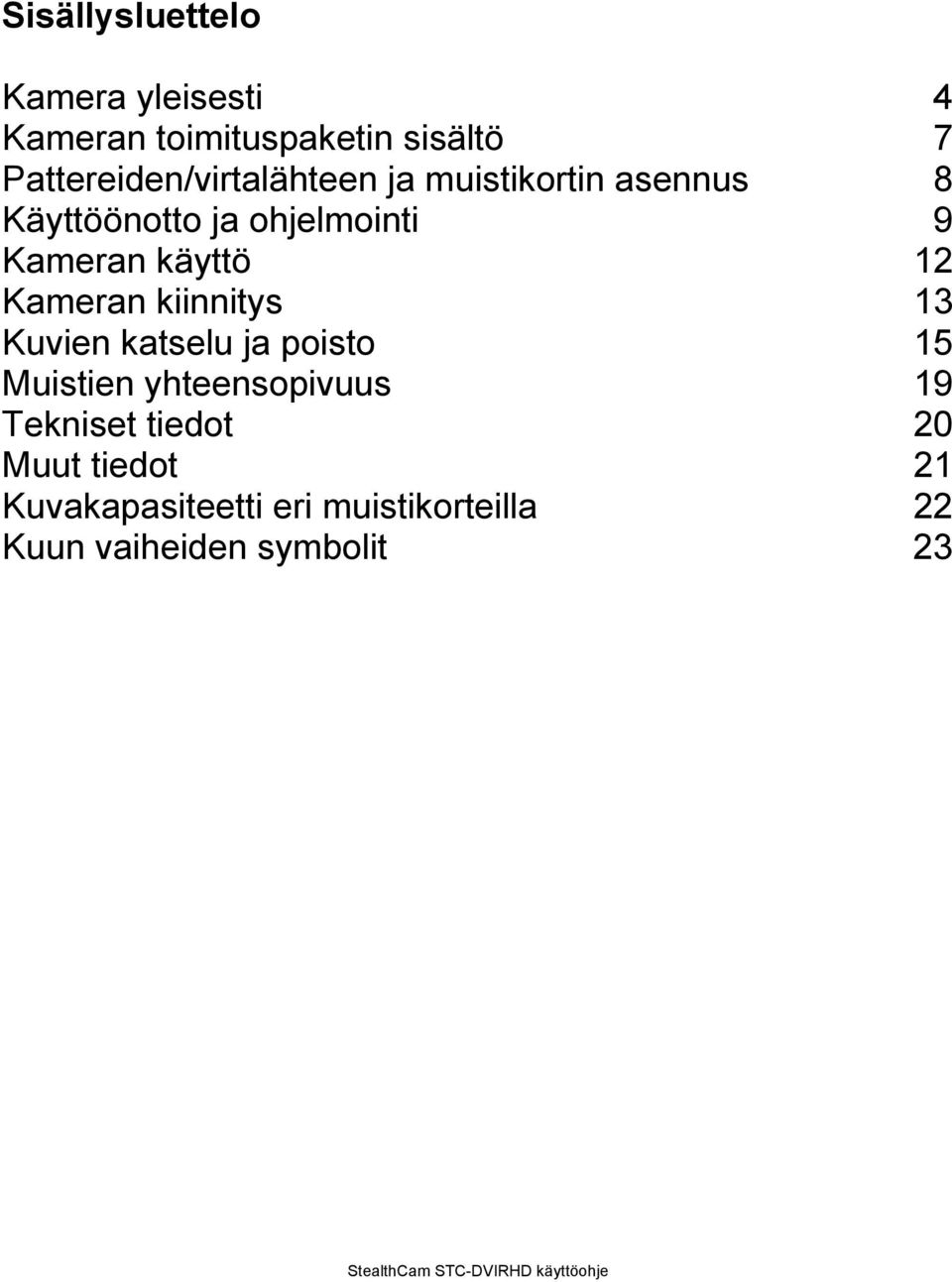 käyttö 12 Kameran kiinnitys 13 Kuvien katselu ja poisto 15 Muistien yhteensopivuus 19 Tekniset